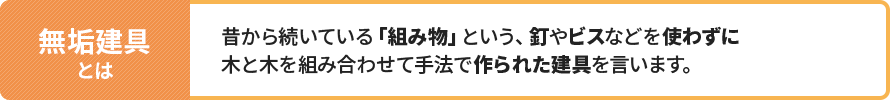 無垢建具とは、昔から続いている「組み物」という、釘やビスなどを使わずに木と木を組み合わせて手法で作られた建具を言います。